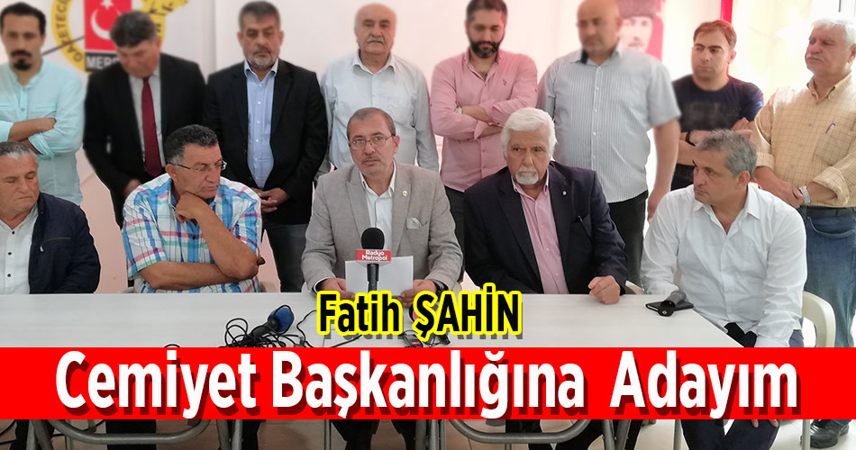 Cemiyet Başkanlığına Fatih Şahin Adayım Dedi.