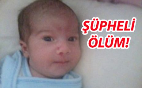 45 GÜNLÜK BEBEĞİN ŞÜPHELİ ÖLÜMÜ