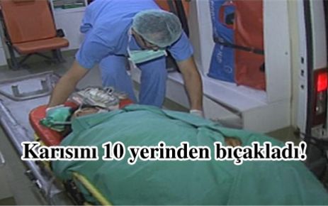 Karısını 10 Yerinden Bıçakladı