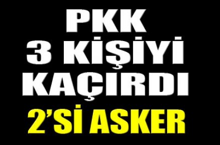 PKK, 2'si asker 3 kişiyi kaçırdı