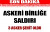 Askeri birliğe saldırı: 3 şehit