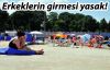 BU PLAJA ERKEKLERİN GİRMESİ YASAK