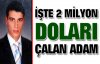 İşte 2 milyon doları çalan adam