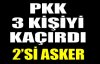 PKK, 2'si asker 3 kişiyi kaçırdı