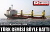 Türk gemisi böyle battı